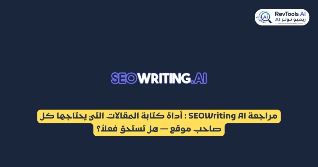 مراجعة SEOWriting AI : أداة كتابة المقالات التي يحتاجها كل صاحب موقع — هل تستحق فعلاً؟